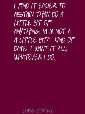 ... find it easier to abstain than do a little bit Quote By Elaine Stritch