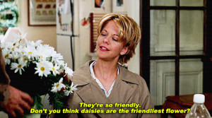 ... you think daisies are the friendliest flower? You've Got Mail quotes