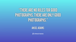 There are no rules for good photographs, there are only good ...