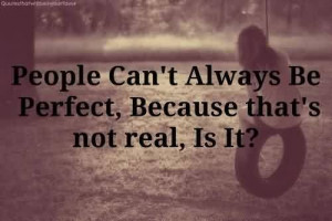 Nice Tumblr Quote ~ People can’t always be perfect…