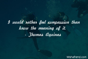 compassion-I would rather feel compassion than know the meaning of it.