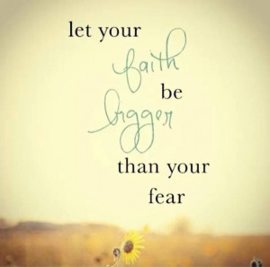 Let your Faith be bigger than your Fear
