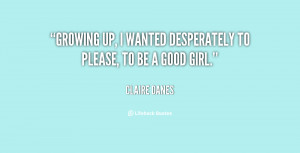 Growing up, I wanted desperately to please, to be a good girl.”