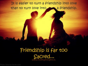 ... to turn a friendship into love than to turn love into a friendship