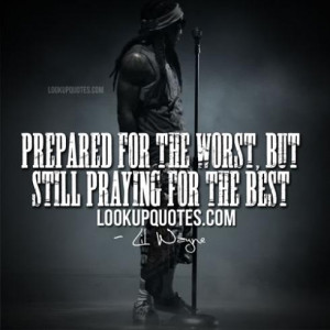 Prepared for the worst, but still praying for the best.