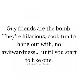 ... , fun to hang out with, no awkwardness... until you start to like one