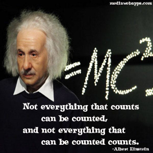 ... and not everything that can be counted counts.~ Albert Einstein Quote