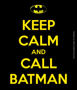 Keep calm and call batman