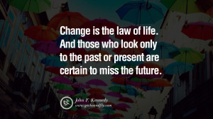 ... past or present are certain to miss the future. – John F. Kennedy