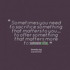 quotes about sacrafice | Quotes About: sacrifice More