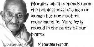 Morality which depends upon the helplessness of a man or woman has not ...