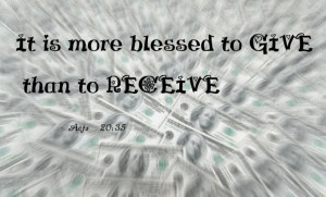 It Is More Blessed To Give Than To Receive. ~ Bible Quote