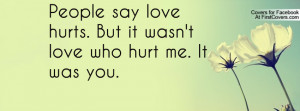 people say love hurts. but it wasn't love who hurt me. it was you ...
