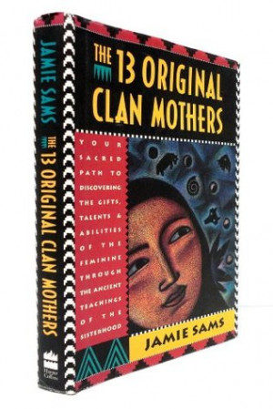 13 Original Clan Mothers: Your Sacred Path to Discovering the Gifts ...