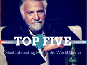 ... The Most Interesting Man in the World is... The Most Interesting Man