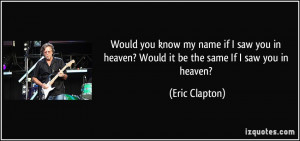 quote-would-you-know-my-name-if-i-saw-you-in-heaven-would-it-be-the ...