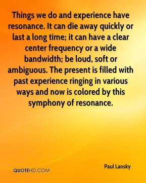 and experience have resonance. It can die away quickly or last a long ...