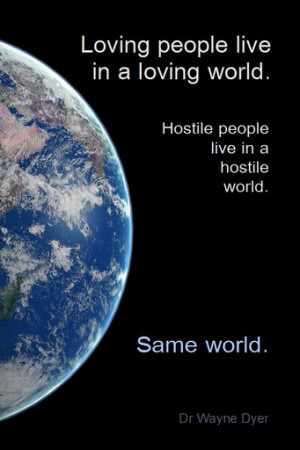 loving people live in a loving world hostile people live in a hostile ...
