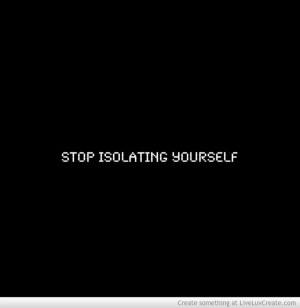 Stop Isolating Yourself