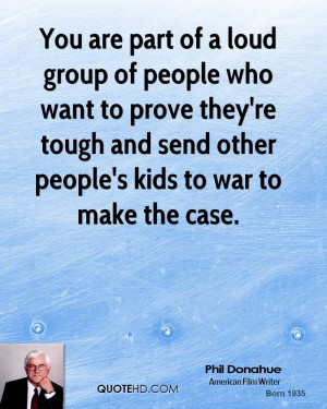 You are part of a loud group of people who want to prove they're tough ...