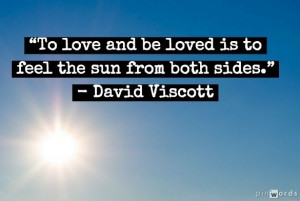 ... love and be loved is to feel the Sun from both sides.