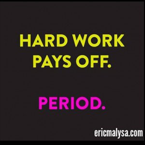 Hard work pays off. Period!!