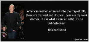 American women often fall into the trap of, 'Oh, these are my weekend ...