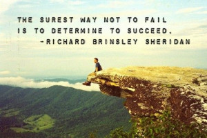 The surest way not to fail is to determine to succeed. -Richard ...