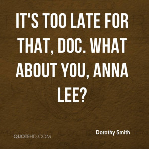 It's too late for that, Doc. What about you, Anna Lee?