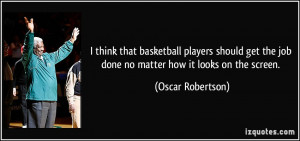 think that basketball players should get the job done no matter how ...