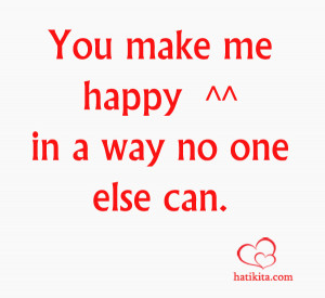 love quotes You make me happy in a way no one else can More