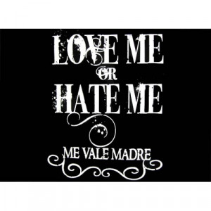 Love Me or Hate Me Me Vale Madre