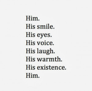 Him. His Smile. His Eyes. His Voice. His Laugh. His warmth. His ...