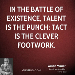 ... battle of existence, Talent is the punch; Tact is the clever footwork