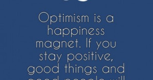 Optimism is a happiness magnet. If you stay positive, good things and ...