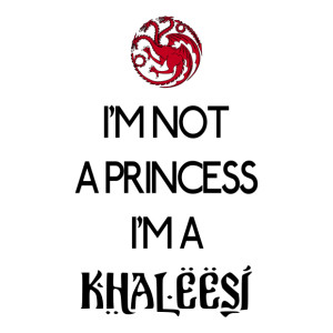 not a Princess I'm a Khaleesi