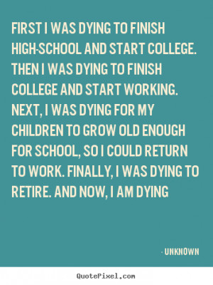 Quotes about life - First i was dying to finish high-school and start ...