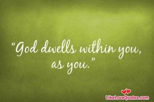 God dwells within you, as..