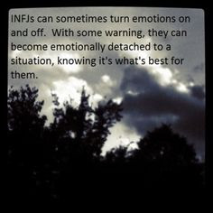 INFJs can sometimes turn emotions on and off. With some warning, they ...