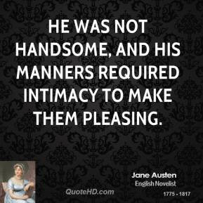 Jane Austen - He was not handsome, and his manners required intimacy ...