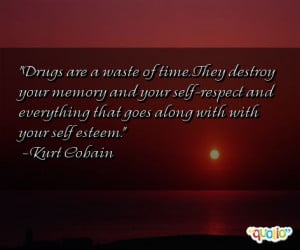Drugs are a waste of time . They destroy your memory and your self ...