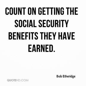 Bob Etheridge - count on getting the Social Security benefits they ...