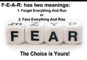 Fear has two meaning forget everything and run or face everything and ...