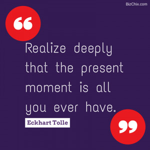 realize deeply that the present moment is all you have quot eckhart