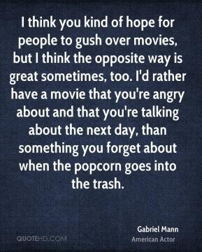 Gabriel Mann - I think you kind of hope for people to gush over movies ...