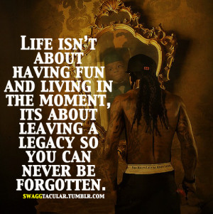 swaggtacular:swaggtacular:Life is about leaving a LEGACY