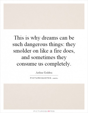 This is why dreams can be such dangerous things: they smolder on like ...