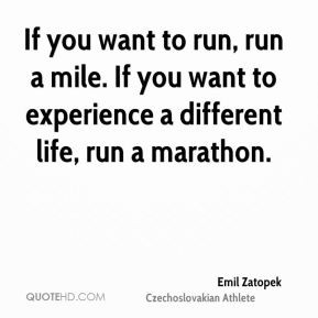 Emil Zatopek - If you want to run, run a mile. If you want to ...