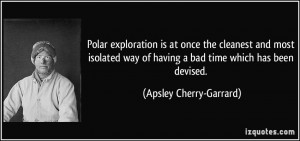 Polar exploration is at once the cleanest and most isolated way of ...