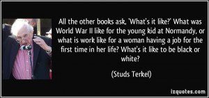 ... time in her life? What's it like to be black or white? - Studs Terkel